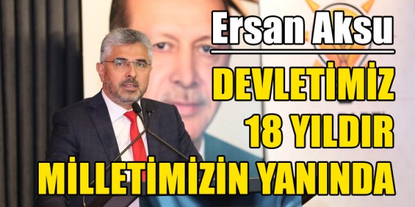 DEVLETİMİZ 18 YILDIR MİLLETİMİZİN YANINDA