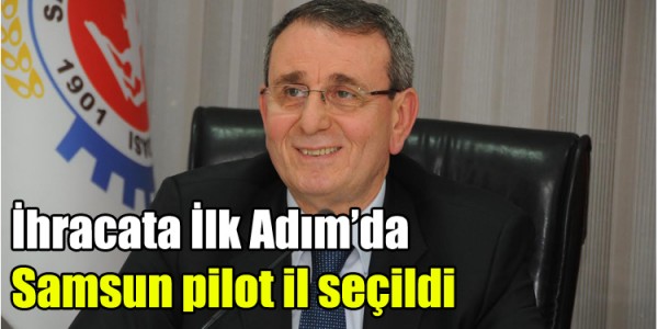 İhracata İlk Adım’da Samsun pilot il seçildi