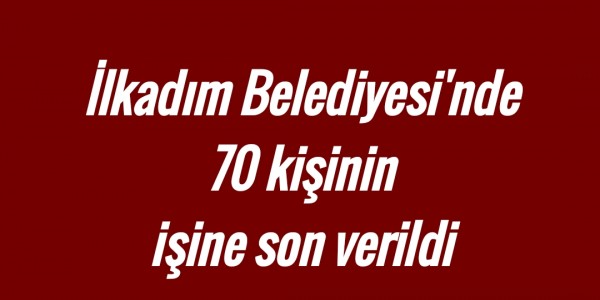 İŞKUR aracılığı ile işe alınan 70 kişinin iş akdi fesh edildi