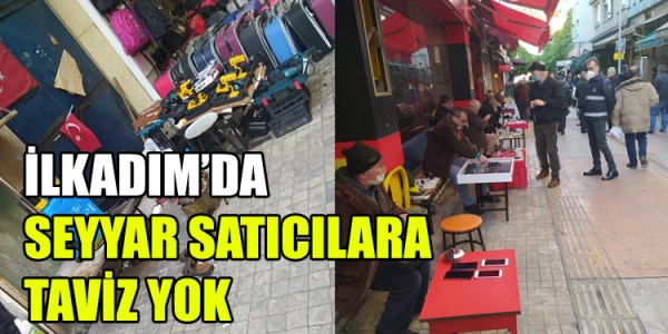 İLKADIM’DA SEYYAR SATICILARA TAVİZ YOK