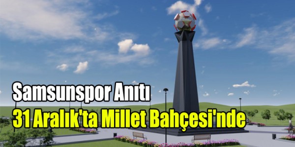 Samsunspor Anıtı 31 Aralık'ta Millet Bahçesi'nde