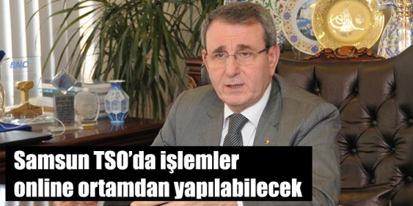 Samsun TSO’da işlemler online ortamdan yapılabilecek