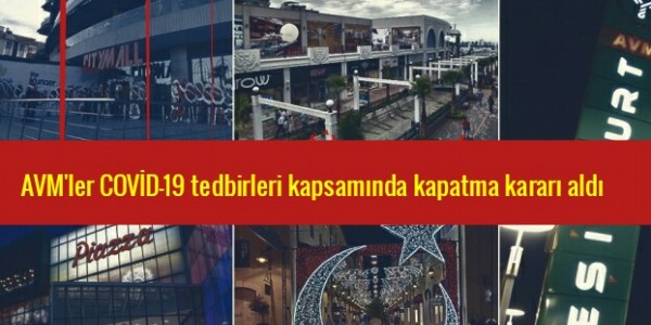 Alışveriş ve Yaşam Merkezleri; COVİD-19 tedbirleri kapsamında kapılarını ziyaretçilerine kapatma kararı aldı.