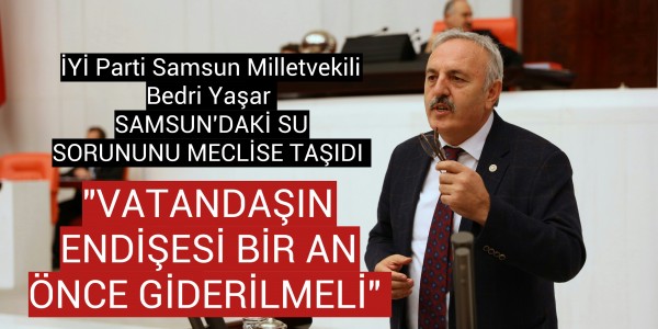 SAMSUN'DAKİ SU SORUNUNU MECLİSE TAŞIDI