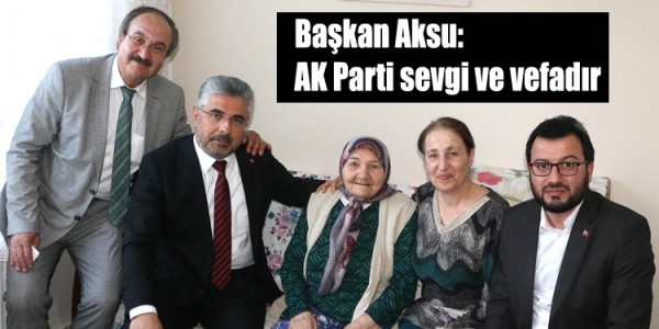 Başkan Aksu: AK Parti sevgi ve vefadır