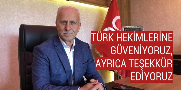 TÜRK HEKİMLERİNE GÜVENİYORUZ, AYRICA TEŞEKKÜR EDİYORUZ