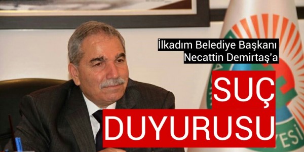 İlkadım Belediye Başkanı Necattin Demirtaş'a suç duyurusu