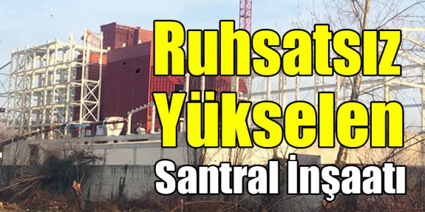 Ruhsatsız tükselen santral inşaatı