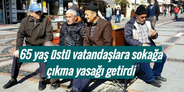 Atmış beş yaş üstü vatandaşlara sokağa çıkma yasağı getirdi