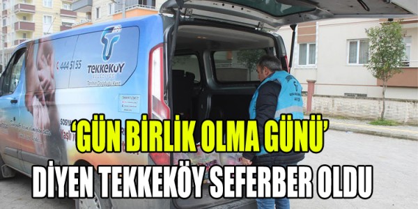‘GÜN BİRLİK OLMA GÜNÜ’ DİYEN TEKKEKÖY SEFERBER OLDU