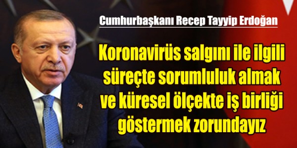 Koronavirüs salgını ile ilgili süreçte sorumluluk almak ve küresel ölçekte iş birliği göstermek zorundayız