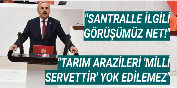SANTRALLE İLGİLİ GÖRÜŞÜMÜZ NET!" "TARIM ARAZİLERİ 'MİLLİ SERVETTİR' YOK EDİLEMEZ"