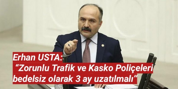 Erhan USTA: “Zorunlu Trafik ve Kasko Poliçeleri bedelsiz olarak 3 ay uzatılmalı”