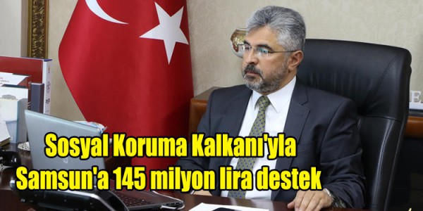   Sosyal Koruma Kalkanı'yla Samsun'a 145 milyon lira destek 