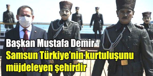 : Samsun Türkiye’nin kurtuluşunu müjdeleyen şehirdir