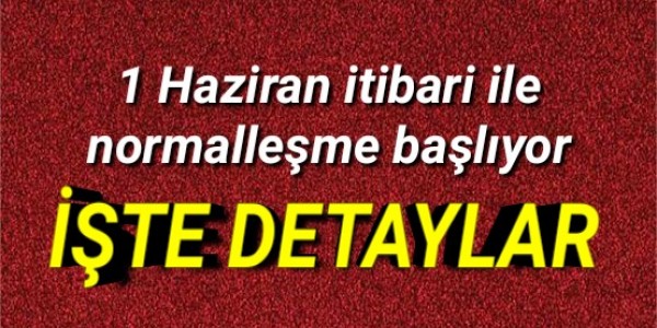 Bir  Haziran itibari ile normalleşme başlıyor