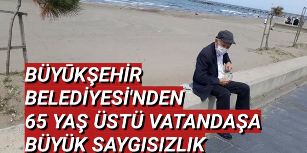 BÜYŪKŞEHİR BELEDİYESİ'NDEN 65 YAŞ ÜSTÜ VATANDAŞA BÜYÜK SAYGISIZLIK