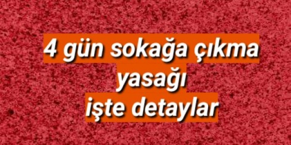Dört gün sokağa çıkma yasağı işte detaylar
