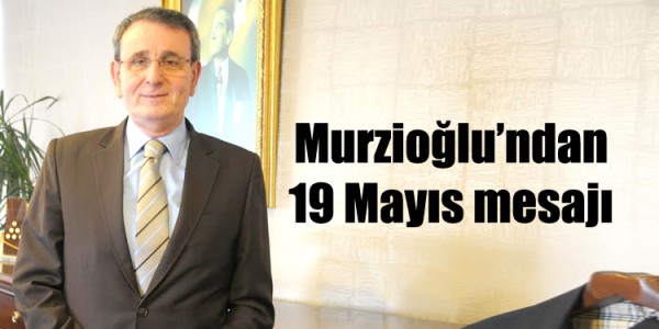 Murzioğlu’ndan 19 Mayıs mesajı