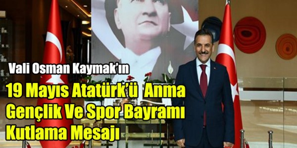  Osman Kaymak’ın ‘19 Mayıs Atatürk’ü Anma Gençlik Ve Spor Bayramı’ Kutlama Mesajı