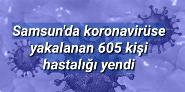 Samsun'da koronavirüse yakalanan 605 kişi hastalığı yendi