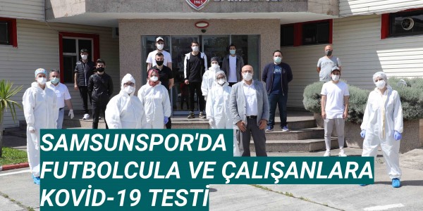 SAMSUNSPOR'DA FUTBOLCULARA VE ÇALIŞANLARA KOVİD-19 TESTİ