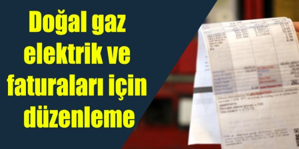 Doğal gaz  elektrik ve  faturaları için  düzenleme