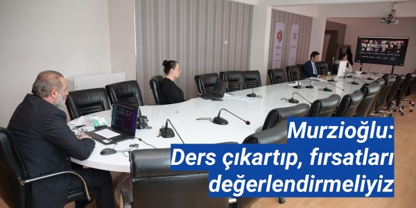 Murzioğlu: “Ders çıkartıp, fırsatları değerlendirmeliyiz