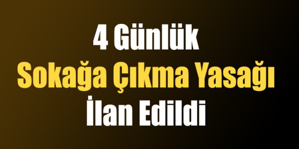 Dört Günlük Sokağa Çıkma Yasağı İlan Edildi