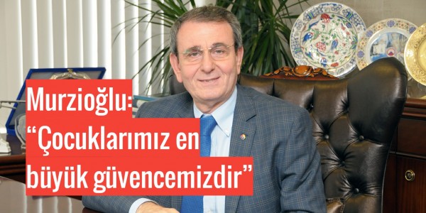 Murzioğlu: “Çocuklarımız en büyük güvencemizdir”