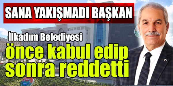 Sana yakışmadı Başkan önce kabul edip  sonra reddetti