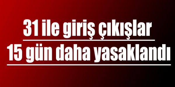 otuz bir ile giriş çıkışlar 15 gün yasaklandı