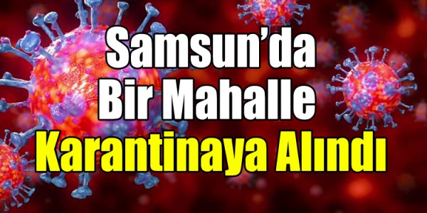 Samsun’da Bir Mahalle Karantinaya Alındı