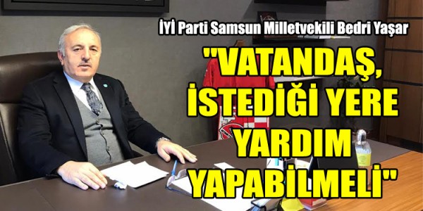 VATANDAŞ, İSTEDİĞİ YERE YARDIM YAPABİLMELİ