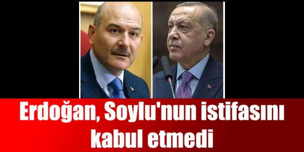 Erdoğan, Soylu'nun istifasını kabul etmedi
