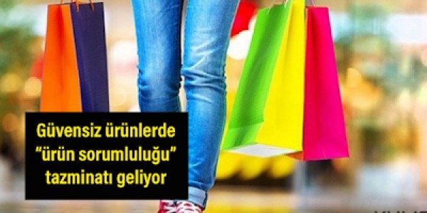 Güvensiz ürünlerde “ürün sorumluluğu” tazminatı getiriliyor