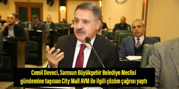 Cemil Deveci, Samsun Büyükşehir Belediye Meclisi gündemine taşınan City Mall AVM ile ilgili çözüm çağrısı yaptı 