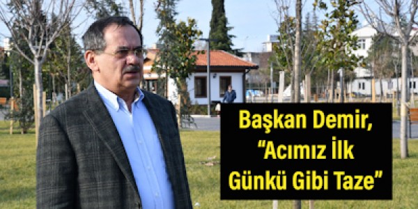 Başkan Demir, “Acımız İlk Günkü Gibi Taze”