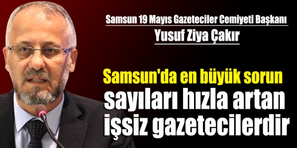  Samsun'da en büyük sorunumuz sayıları hızla artan işsiz gazetecilerdir