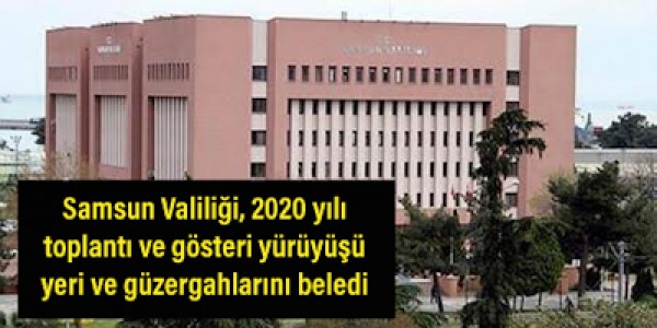 Samsun Valiliği, 2020 yılı toplantı ve gösteri yürüyüşü yeri ve güzergahlarının belirlendiği açıkladı