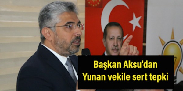 Başkan Aksu'dan Yunan vekile sert tepki