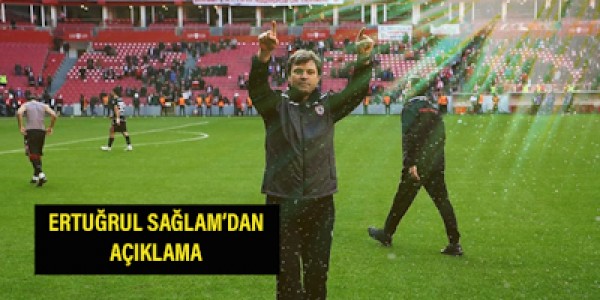 ERTUĞRUL SAĞLAM’DAN AÇIKLAMA