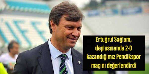 Ertuğrul Sağlam, deplasmanda 2-0 kazandığımız Pendikspor maçını değerlendirdi.