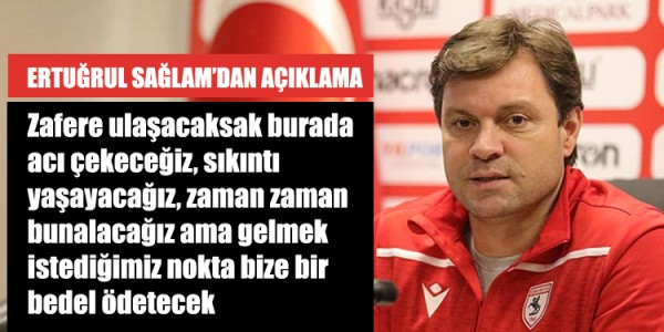 SAMSUNSPOR TEKNİK DİREKTÖRÜ ERTUĞRUL SAĞLAM’DAN AÇIKLAMA
