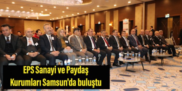EPS Sanayi ve Paydaş Kurumları Samsun'da buluştu