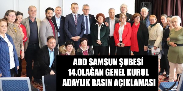 ADD SAMSUN ŞUBESİ 14.OLAĞAN GENEL KURUL ADAYLIK BASIN AÇIKLAMASI