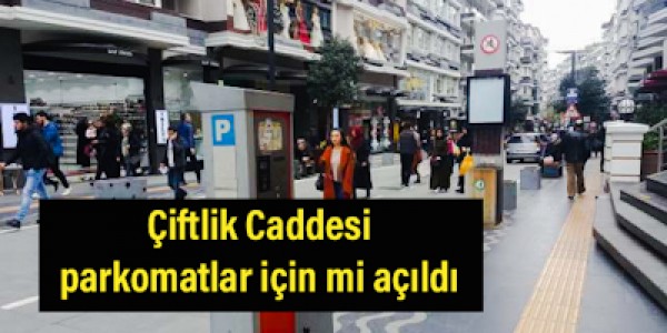 Çiftlik Caddesi parkomatlar içinmi açıldı