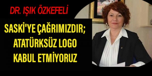  SASKİ'YE ÇAĞRIMIZDIR; ATATÜRKSÜZ LOGO KABUL ETMİYORUZ