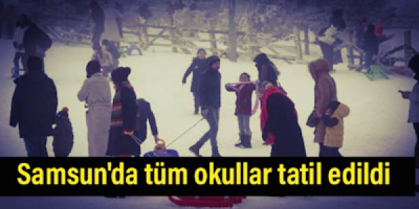 Samsun'da tüm okullar tatil edildi