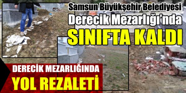 Samsun Büyükşehir Belediyesi Derecik Mezarlığında sınıfta kaldı